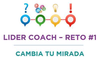 Líder coach – Reto #1: CAMBIA TU MIRADA