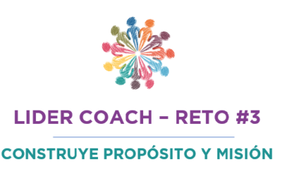Líder coach – Reto #3: CONSTRUYE PROPÓSITO Y MISIÓN