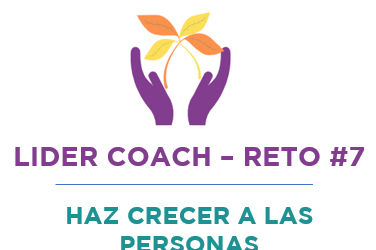 Líder coach – Reto #7: HAZ CRECER A LAS PERSONAS