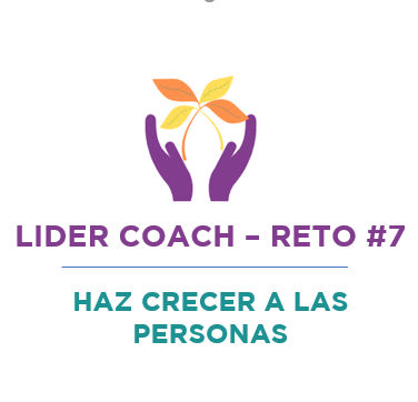 Líder coach – Reto #7: HAZ CRECER A LAS PERSONAS